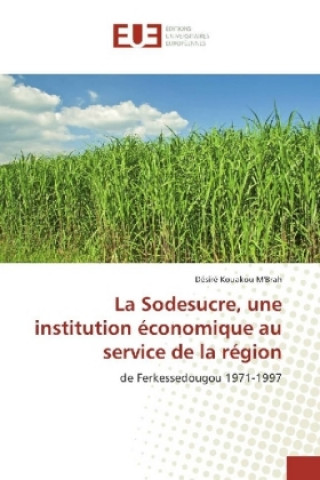 Kniha La Sodesucre, une institution économique au service de la région Désiré Kouakou M'Brah