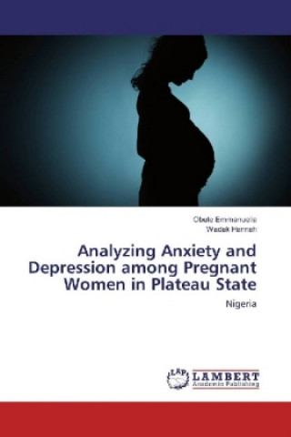 Könyv Analyzing Anxiety and Depression among Pregnant Women in Plateau State Obute Emmanuella