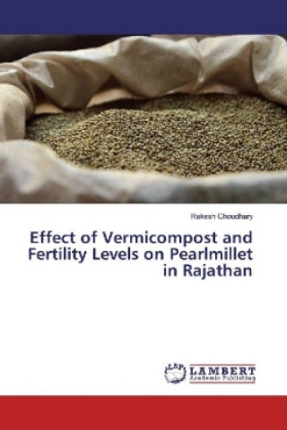 Könyv Effect of Vermicompost and Fertility Levels on Pearlmillet in Rajathan Rakesh Choudhary