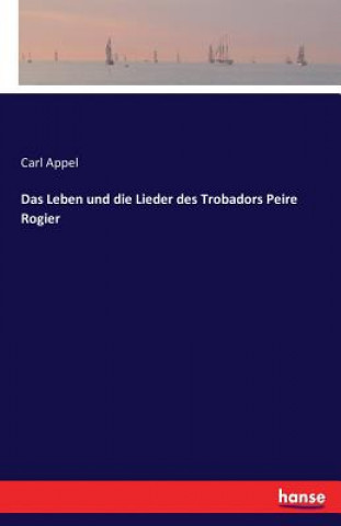 Libro Leben und die Lieder des Trobadors Peire Rogier Carl Appel