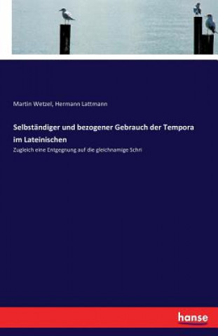 Książka Selbstandiger und bezogener Gebrauch der Tempora im Lateinischen Martin Wetzel