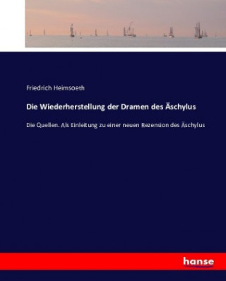 Książka Wiederherstellung der Dramen des AEschylus Friedrich Heimsoeth