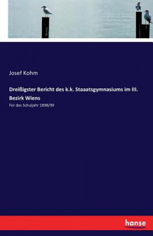 Kniha Dreissigster Bericht des k.k. Staaatsgymnasiums im III. Bezirk Wiens Josef Kohm