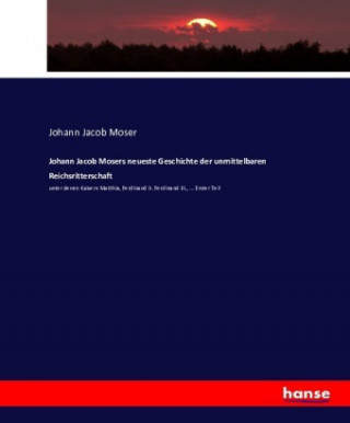 Книга Johann Jacob Mosers neueste Geschichte der unmittelbaren Reichsritterschaft Johann Jacob Moser
