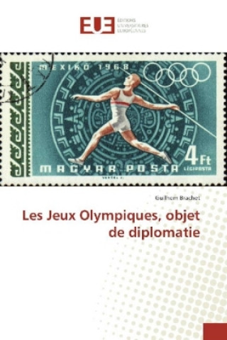 Knjiga Les Jeux Olympiques, objet de diplomatie Guilhem Brachet