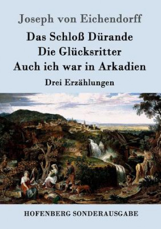 Książka Schloss Durande / Die Glucksritter / Auch ich war in Arkadien Joseph von Eichendorff