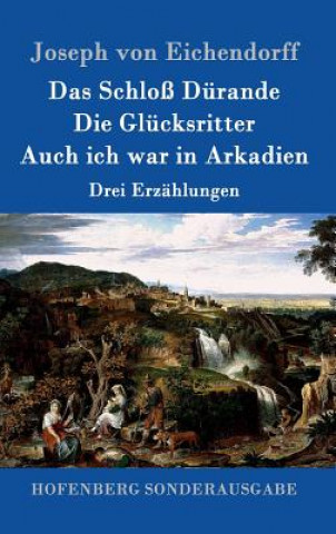 Knjiga Das Schloss Durande / Die Glucksritter / Auch ich war in Arkadien Joseph von Eichendorff