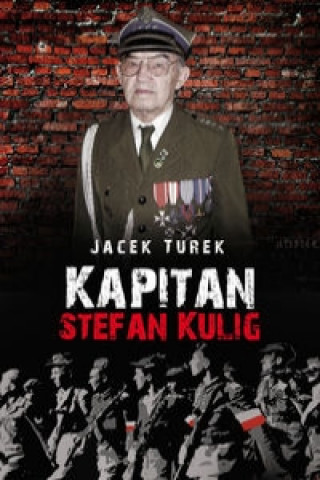 Książka Kapitan Stefan Kulig Zolnierz Wyklety Niezlomny Jacek Turek