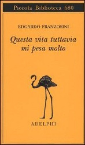 Könyv Questa vita tuttavia mi pesa molto Edgardo Franzosini