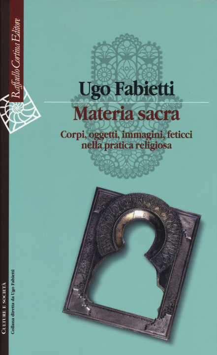 Kniha Materia sacra. Corpi, oggetti, immagini, feticci nella pratica religiosa Ugo Fabietti