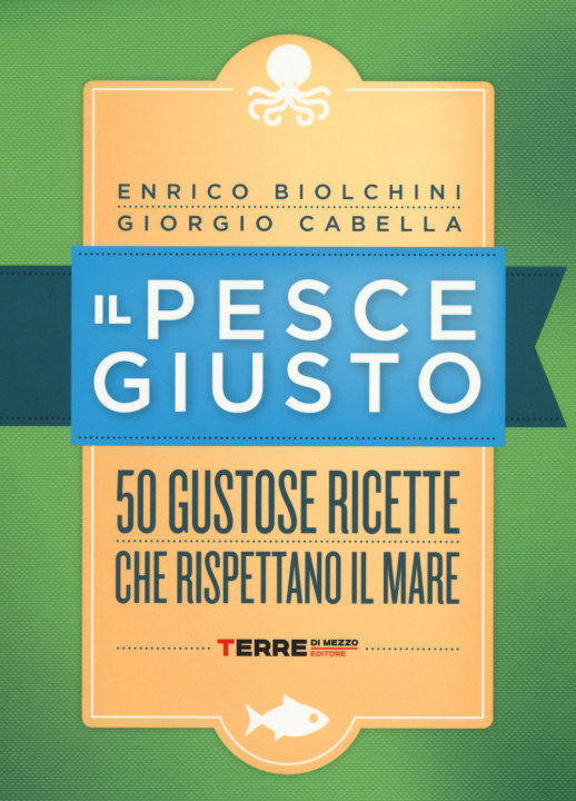 Kniha Il pesce giusto. 50 gustose ricette che rispettano il mare Enrico Biolchini