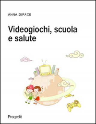 Kniha Videogiochi, scuola e salute Anna Dipace