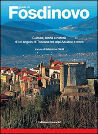 Book Guida di Fosdinovo. Cultura, storia e natura di un angolo di Toscana tra alpi Apuane e mare 