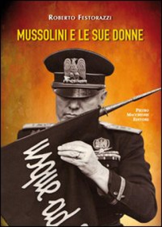 Kniha Mussolini e le sue donne Roberto Festorazzi