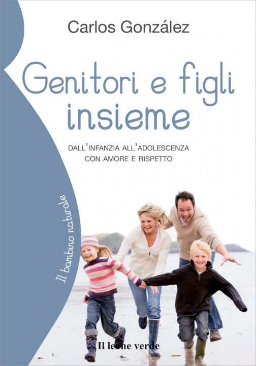 Libro Genitori e figli insieme. Dall'infanzia all'adolescenza con amore e rispetto Carlos Gonzáles