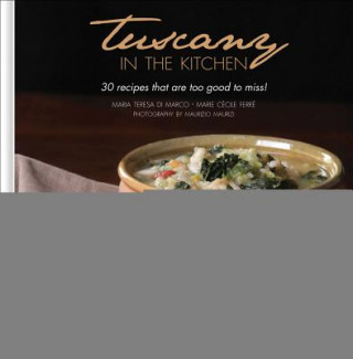 Könyv Tuscany in the Kitchen: 30 Recipes That  Are Too Good To Miss! Maria Teresa di Marco