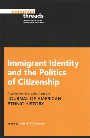 Könyv Immigrant Identity and the Politics of Citizenship John J. Bukowczyk