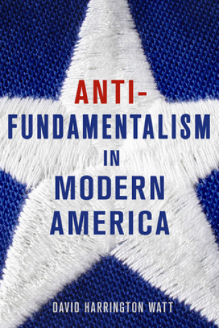 Книга Antifundamentalism in Modern America David Harrington Watt