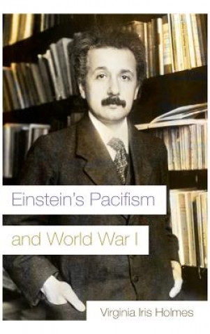 Kniha Einstein's Pacifism and World War I Virginia Iris Holmes