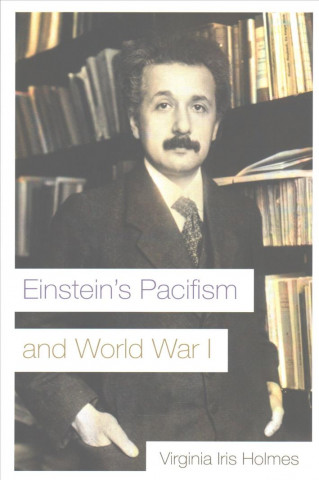 Kniha Einstein's Pacifism and World War I Virginia Iris Holmes