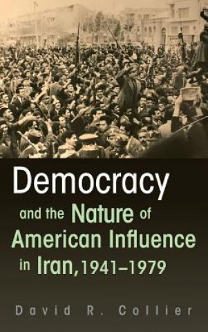 Carte Democracy and the Nature of American Influence in Iran, 1941-1979 David R. Collier