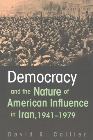 Kniha Democracy and the Nature of American Influence in Iran, 1941-1979 David R. Collier