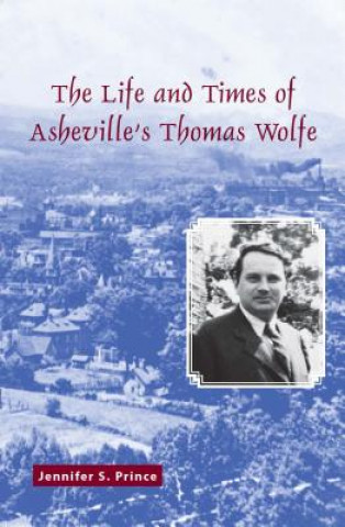 Kniha Life and Times of Asheville's Thomas Wolfe Jennifer S. Prince
