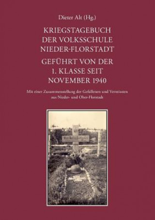 Könyv Kriegstagebuch der Volksschule Nieder-Florstadt. Gefuhrt von der 1. Klasse seit November 1940 Dieter Alt