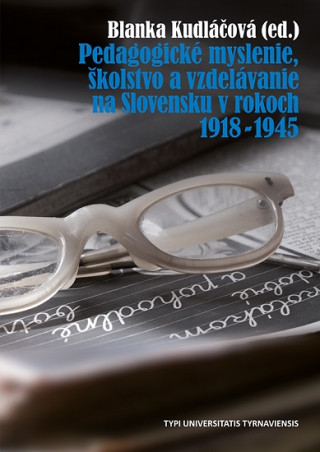 Kniha Pedagogické myslenie, školstvo a vzdelávanie na Slovensku v rokoch 1918 - 1945 Blanka Kudláčová