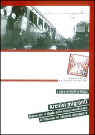 Kniha Archivi migranti. Tracce per la storia delle migrazioni italiane in Svizzera nel secondo dopoguerra M. Pelli