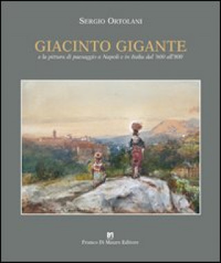 Buch Giacinto Gigante e la pittura di paesaggio in Italia dal '600 all'800 Sergio Ortolani