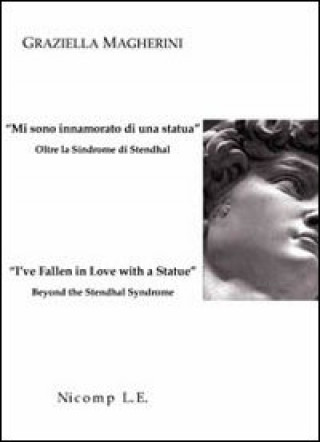 Kniha «Mi sono innamorato di una statua». Oltre la sindrome di Stendhal-«I've fallen in love with a statue». Beyond the Stendhal syndrome Graziella Magherini