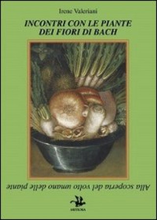 Книга Incontri con le piante dei fiori di Bach. Alla scoperta del volto umano delle piante Irene Valeriani