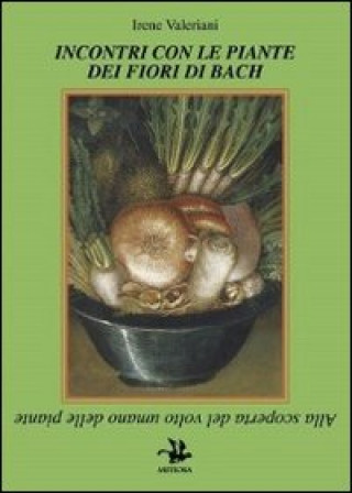 Book Incontri con le piante dei fiori di Bach. Alla scoperta del volto umano delle piante Irene Valeriani