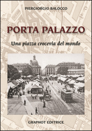 Książka Porta Palazzo. Una piazza crocevia del mondo Piergiorgio Balocco