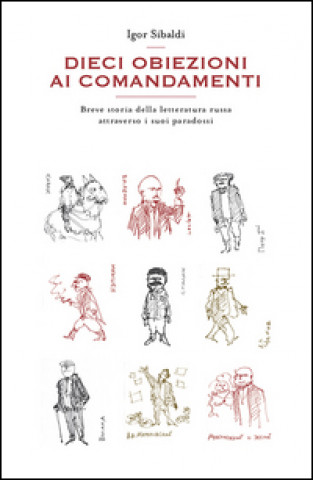 Könyv Dieci obiezioni ai comandamenti. Breve storia della letteratura russa attraverso i suoi paradossi Igor Sibaldi