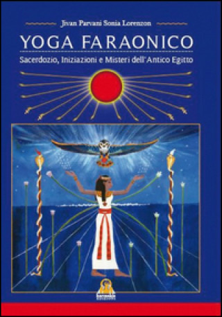 Kniha Yoga Faraonico. Sacerdozio, iniziazione e misteri dell'antico Egitto Sonia Jivan Parvani Lorenzon