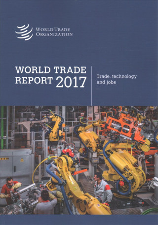 Kniha World Trade Report 2017: Trade, Technology and Labour World Trade Organzation