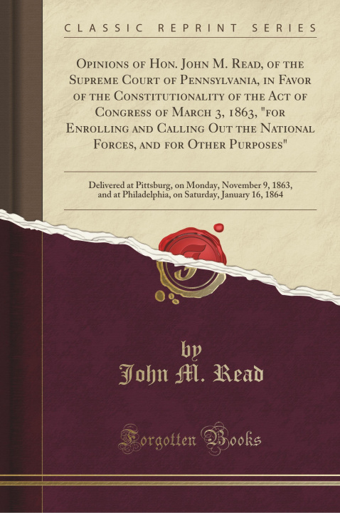 Carte Opinions of Hon. John M. Read, of the Supreme Court of Pennsylvania, in Favor of the Constitutionality of the Act of Congress of March 3, 1863, "for E John M. Read