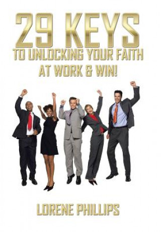 Kniha 29 Keys to Unlocking your Faith at Work & Win! Lorene Phillips