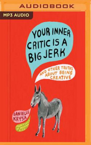 Audio Your Inner Critic Is a Big Jerk: And Other Truths about Being Creative Danielle Krysa