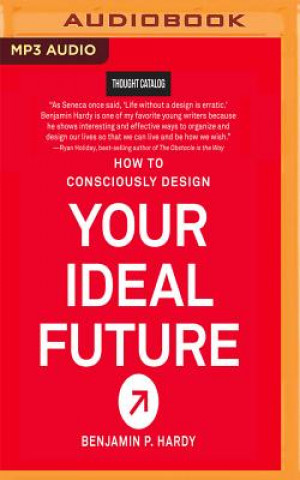 Digital How to Consciously Design Your Ideal Future Benjamin P. Hardy