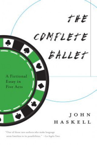 Kniha The Complete Ballet: A Fictional Essay in Five Acts John Haskell