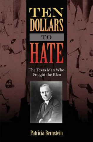 Libro Ten Dollars to Hate: The Texas Man Who Fought the Klan Patricia Bernstein