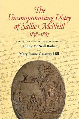 Könyv Uncompromising Diary of Sallie McNeill, 1858-1867 Ginny McNeill Raska