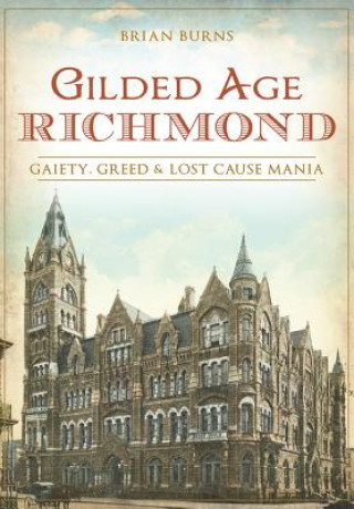 Książka Gilded Age Richmond: Gaiety, Greed & Lost Cause Mania Brian Burns