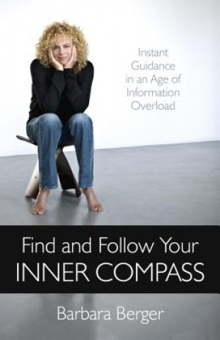 Livre Find and Follow Your Inner Compass - Instant Guidance in an Age of Information Overload Barbara Berger