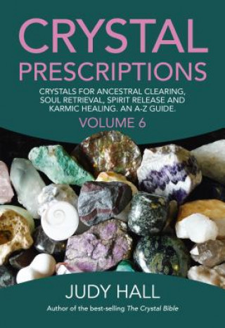 Kniha Crystal Prescriptions volume 6 - Crystals for ancestral clearing, soul retrieval, spirit release and karmic healing. An A-Z guide. Judy Hall