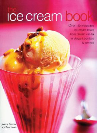 Carte The Ice Cream Book: Over 150 Irresistible Ice Cream Treats from Classic Vanilla to Elegant Bombes and Terrines Joanna Farrow