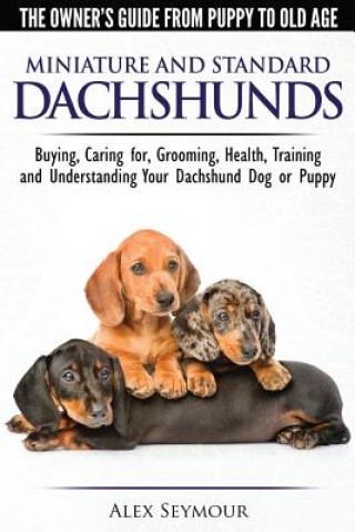 Book Dachshunds - The Owner's Guide from Puppy to Old Age - Choosing, Caring For, Grooming, Health, Training and Understanding Your Standard or Miniature D Alex Seymour